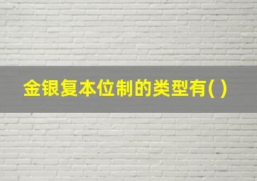 金银复本位制的类型有( )